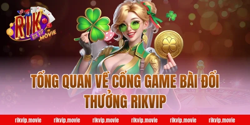 Tổng Quan Về Cổng Game Bài Đổi Thưởng Rikvip