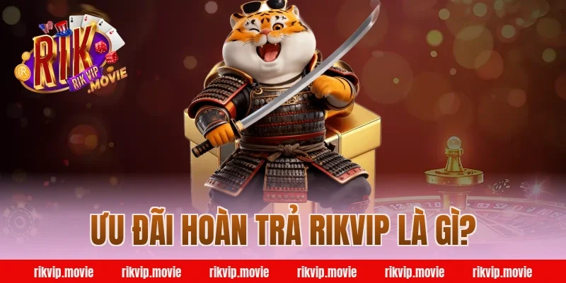 Ưu Đãi Hoàn Trả Rikvip Là Gì?