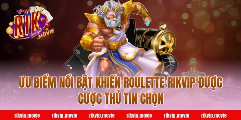 Ưu Điểm Nổi Bật Khiến Roulette Rikvip Được Cược Thủ Tin Chọn