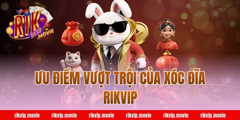 Ưu Điểm Vượt Trội Của Xóc Đĩa Rikvip