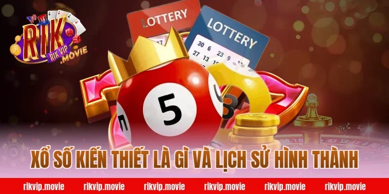 Xổ số kiến thiết là gì và lịch sử hình thành