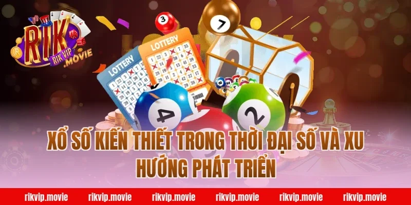 Xổ số kiến thiết trong thời đại số và xu hướng phát triển
