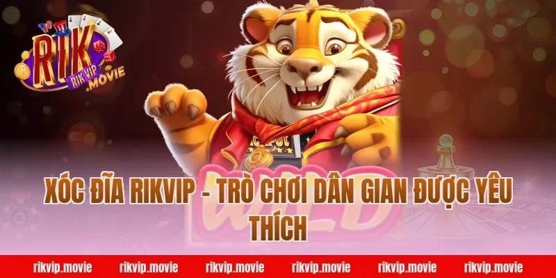 Xóc Đĩa Rikvip - Trò Chơi Dân Gian Được Yêu Thích